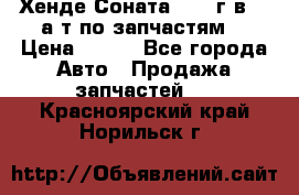 Хенде Соната5 2002г.в 2,0а/т по запчастям. › Цена ­ 500 - Все города Авто » Продажа запчастей   . Красноярский край,Норильск г.